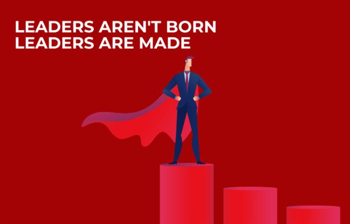 Leaders aren’t born, leaders are made