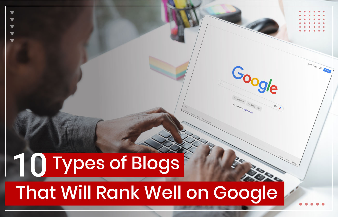 10 Types of Blogs That Will Rank Well on Google